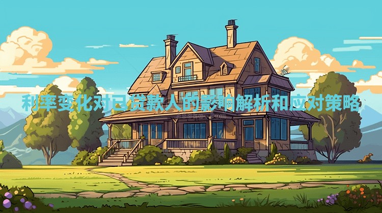 利率变化对已贷款人的影响解析和应对策略