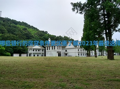 哪些银行的房贷条件更优惠了解2023年最佳选择