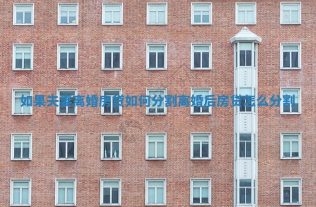 如果夫妻离婚房贷如何分割_离婚后房贷怎么分割