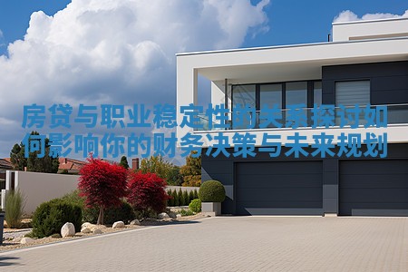 房贷与职业稳定性的关系探讨如何影响你的财务决策与未来规划