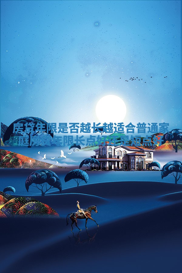 房贷年限是否越长越适合普通家庭_房贷年限长点好还是短点好