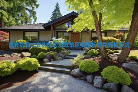 首套房和二套房的房贷政策区别解析助你轻松买房